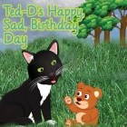 Ted-D's Happy, Sad, Birthday, Day By Alec Gould Cover Image