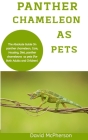 Panther Chameleon As Pets: The absolute guide on panther chameleon, care, housing, diet, panther chameleons as pets (for both adults and children Cover Image