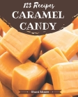 123 Caramel Candy Recipes: An One-of-a-kind Caramel Candy Cookbook By Shani Moore Cover Image