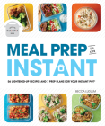 Meal Prep in an Instant: 50 Make-Ahead Recipes and 7 Prep Plans for Your Instant Pot By Becca Ludlum Cover Image