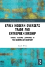 Early Modern Overseas Trade and Entrepreneurship: Nordic Trading Companies in the Seventeenth Century (Perspectives in Economic and Social History) Cover Image