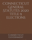 Connecticut General Statutes 2020 Title 9 Elections Cover Image