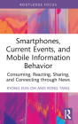 Smartphones, Current Events and Mobile Information Behavior: Consuming, Reacting, Sharing, and Connecting through News By Kyong Eun Oh, Rong Tang Cover Image