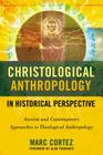 Christological Anthropology in Historical Perspective: Ancient and Contemporary Approaches to Theological Anthropology By Marc Cortez Cover Image