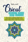 Cricut project ideas 2021 edition: The Latest Complete Guide with Over 200 Project Ideas for Cricut Maker, Explore Air 2 and Design Space By Emily Wolf Cover Image