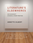 Literature’s Elsewheres: On the Necessity of Radical Literary Practices By Annette Gilbert Cover Image