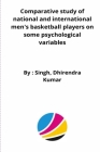 Comparative study of national and international men's basketball players on some psychological variables By Singh Dhirendra Kumar Cover Image