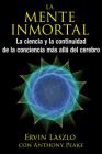 La mente inmortal: La ciencia y la continuidad de la conciencia más allá del cerebro Cover Image