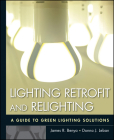 Lighting Retrofit and Relighting: A Guide to Energy Efficient Lighting By James R. Benya, Donna J. Leban, Willard L. Warren (Consultant) Cover Image