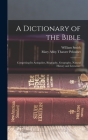 A Dictionary of the Bible: Comprising Its Antiquities, Biography, Geography, Natural History and Literature By William Smith, Mary Abby Thaxter Peloubet Cover Image