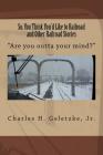 So, You Think You'd Like to Railroad and Other Railroad Stories: 