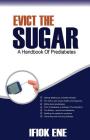 Evict the Sugar: A Handbook of Prediabetes By Ifiokobong Ene Cover Image