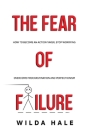 The fear of failure: How to become an action taker, stop worrying, overcome procrastination and perfectionism By Wilda Hale Cover Image