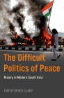 The Difficult Politics of Peace: Rivalry in Modern South Asia By Christopher Clary Cover Image