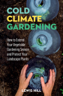 Cold-Climate Gardening: How to Extend Your Growing Season by at Least 30 Days Cover Image