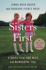 Sisters First: Stories from Our Wild and Wonderful Life By Jenna Bush Hager, Barbara Pierce Bush, Laura Bush (Foreword by) Cover Image