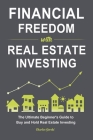 Financial Freedom with Real Estate Investing: The Ultimate Beginner's Guide to Buy and Hold Real Estate Investing Cover Image
