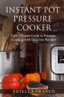 Instant Pot Pressure Cooker: Your Ultimate Guide to Pressure Cooking with Delicious Recipes By Estella Franco Cover Image