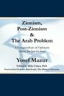 Zionism, Post-Zionism & the Arab Problem: A Compendium of Opinions about the Jewish State By Yosef Mazur Cover Image