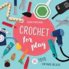 Crochet for Play: 80 Toys for Make-Believe Cover Image