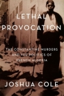 Lethal Provocation: The Constantine Murders and the Politics of French Algeria By Joshua Cole Cover Image