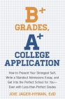 B+ Grades, A+ College Application: How to Present Your Strongest Self, Write a Standout Admissions Essay, and Get Into the Perfect School for You Cover Image