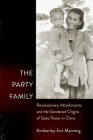 The Party Family: Revolutionary Attachments and the Gendered Origins of State Power in China By Kimberley Ens Manning Cover Image