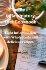 The Anti-inflammatory Diet Cookbook: Fight Inflammation with Whole Foods and Delicious Recipes By Naomi Cook Cover Image