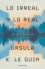 Lo Irreal Y Lo Real: Relatos Seleccionados By Ursula Le Guin Cover Image