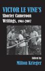 Victor Le Vine's Shorter Cameroon Writings, 1961-2007 By Milton Krieger (Editor) Cover Image
