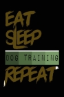 Eat Sleep DOG TRAINING Repeat: Lined Notebook / Journal DOG TRAINING funny gift idea, diary For Writing And Taking Notes (120 pages, 6x9, Soft Cover, By Initial Notebook Repeat Cover Image