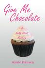 Give Me Chocolate: A Kelly Clark Mystery Book 1 By Annie Hansen Cover Image