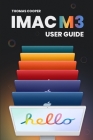 M3 iMac User Guide: Navigating the iMac M3 with the Handbook's Guidance By Thomas Cooper Cover Image