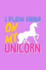 Unicorn I Flew Here On My Unicorn: Notebook for school By Green Cow Land Cover Image