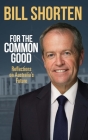 For the Common Good: Reflections on Australia's Future By Bill Shorten Cover Image