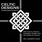 Celtic Designs Coloring Book for Adults: 200 Celtic Knots, Crosses and Patterns to Color for Stress Relief and Meditation (Art Therapy Coloring Book #3) By The Mindful Word Cover Image
