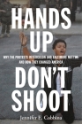 Hands Up, Don't Shoot: Why the Protests in Ferguson and Baltimore Matter, and How They Changed America By Jennifer E. Cobbina Cover Image