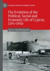 The Evolution of the Political, Social and Economic Life of Cyprus, 1191-1950 (Palgrave Studies in Economic History) By Spyros Sakellaropoulos Cover Image