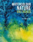Watercolour Nature Unleashed By Jane Betteridge Cover Image