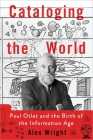 Cataloging the World: Paul Otlet and the Birth of the Information Age By Alex Wright Cover Image