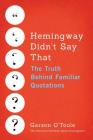 Hemingway Didn't Say That: The Truth Behind Familiar Quotations By Garson O'Toole Cover Image