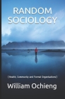 Random Sociology: (Health, Community and Formal Organisations) By William Omondi Ochieng Cover Image