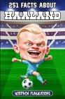 251 Facts About Erling Haaland: Facts, Trivia & Quiz For Die-Hard Haaland Fans Cover Image