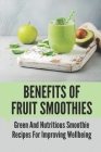 Benefits Of Fruit Smoothies: Green And Nutritious Smoothie Recipes For Improving Wellbeing: Weight Loss Smoothies By Lennie Deren Cover Image