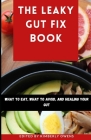 The Leaky Gut Fix Book: What to Eat, What to Avoid, and Healing Your Gut Cover Image