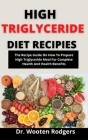 High Triglyceride Diet Recipes: The Recipe Guide On How To Prepare High Triglyceride Meal For Complete Health And Health Benefits By Wooten Rodgers Cover Image