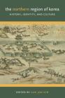 The Northern Region of Korea: History, Identity, & Culture (Center for Korea Studies Publications) By Sun Joo Kim (Editor) Cover Image
