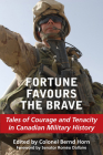 Fortune Favours the Brave: Tales of Courage and Tenacity in Canadian Military History By Bernd Horn (Editor), Romeo Dallaire (Foreword by) Cover Image