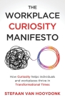 The Workplace Curiosity Manifesto: How Curiosity Helps Individuals and Organizations Thrive in Transformational Times By Stefaan Van Hooydonk Cover Image
