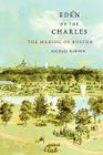 Eden on the Charles: The Making of Boston By Michael Rawson Cover Image